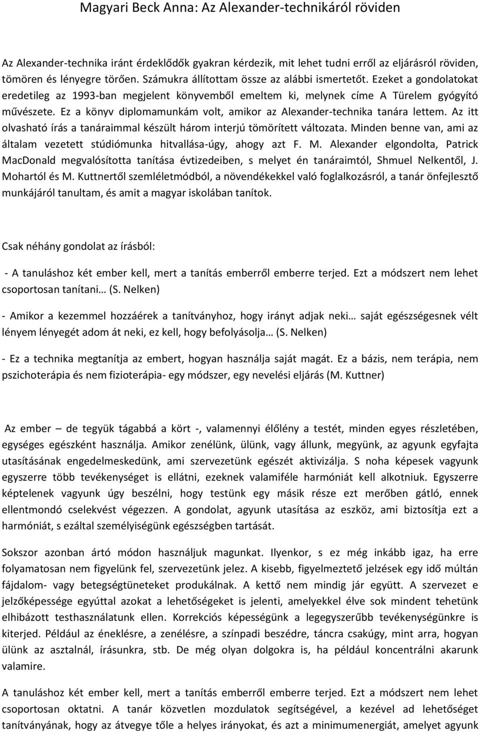 Ez a könyv diplomamunkám volt, amikor az Alexander-technika tanára lettem. Az itt olvasható írás a tanáraimmal készült három interjú tömörített változata.