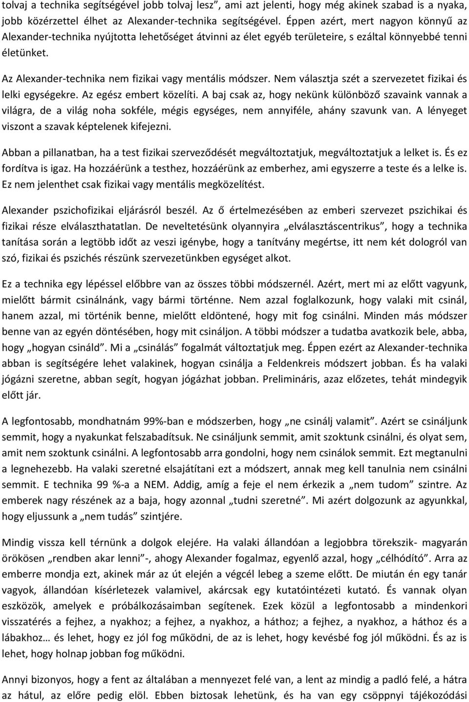 Az Alexander-technika nem fizikai vagy mentális módszer. Nem választja szét a szervezetet fizikai és lelki egységekre. Az egész embert közelíti.