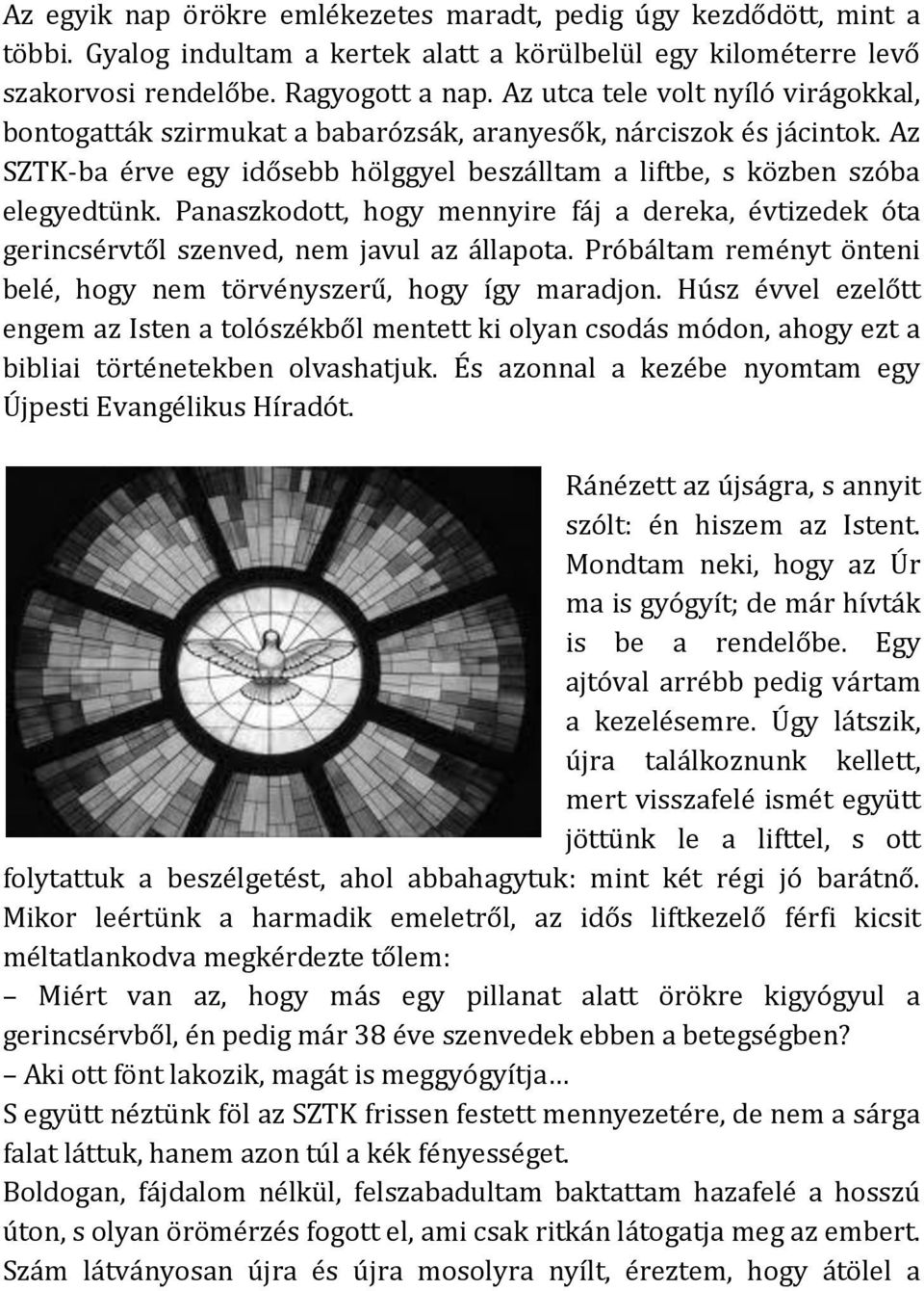 Panaszkodott, hogy mennyire fáj a dereka, évtizedek óta gerincsérvtől szenved, nem javul az állapota. Próbáltam reményt önteni belé, hogy nem törvényszerű, hogy így maradjon.