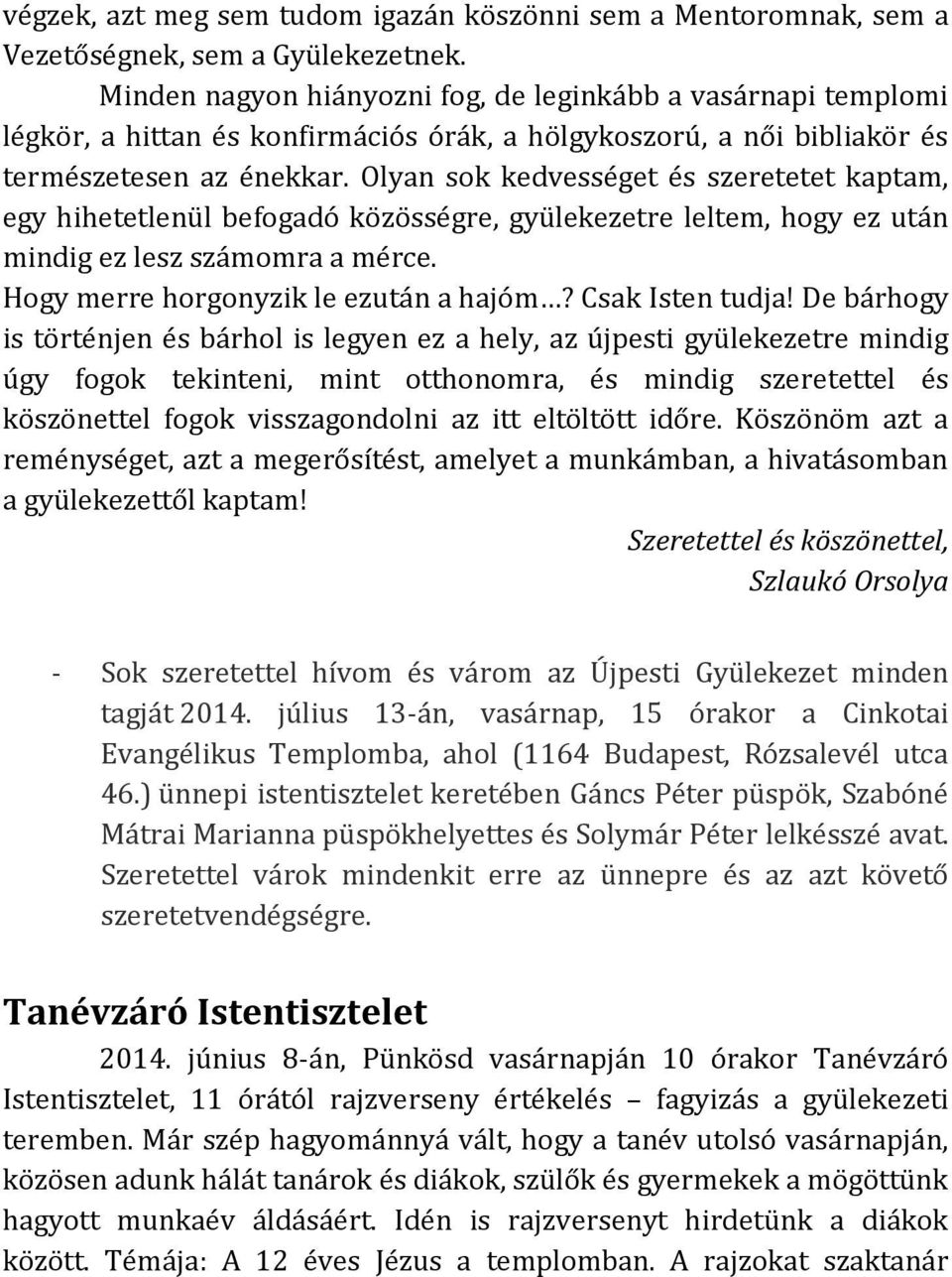 Olyan sok kedvességet és szeretetet kaptam, egy hihetetlenül befogadó közösségre, gyülekezetre leltem, hogy ez után mindig ez lesz számomra a mérce. Hogy merre horgonyzik le ezután a hajóm?