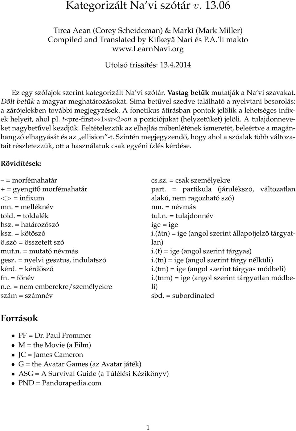 Sima betűvel szedve található a nyelvtani besorolás: a zárójelekben további megjegyzések. A fonetikus átírásban pontok jelölik a lehetséges infixek helyeit, ahol pl.