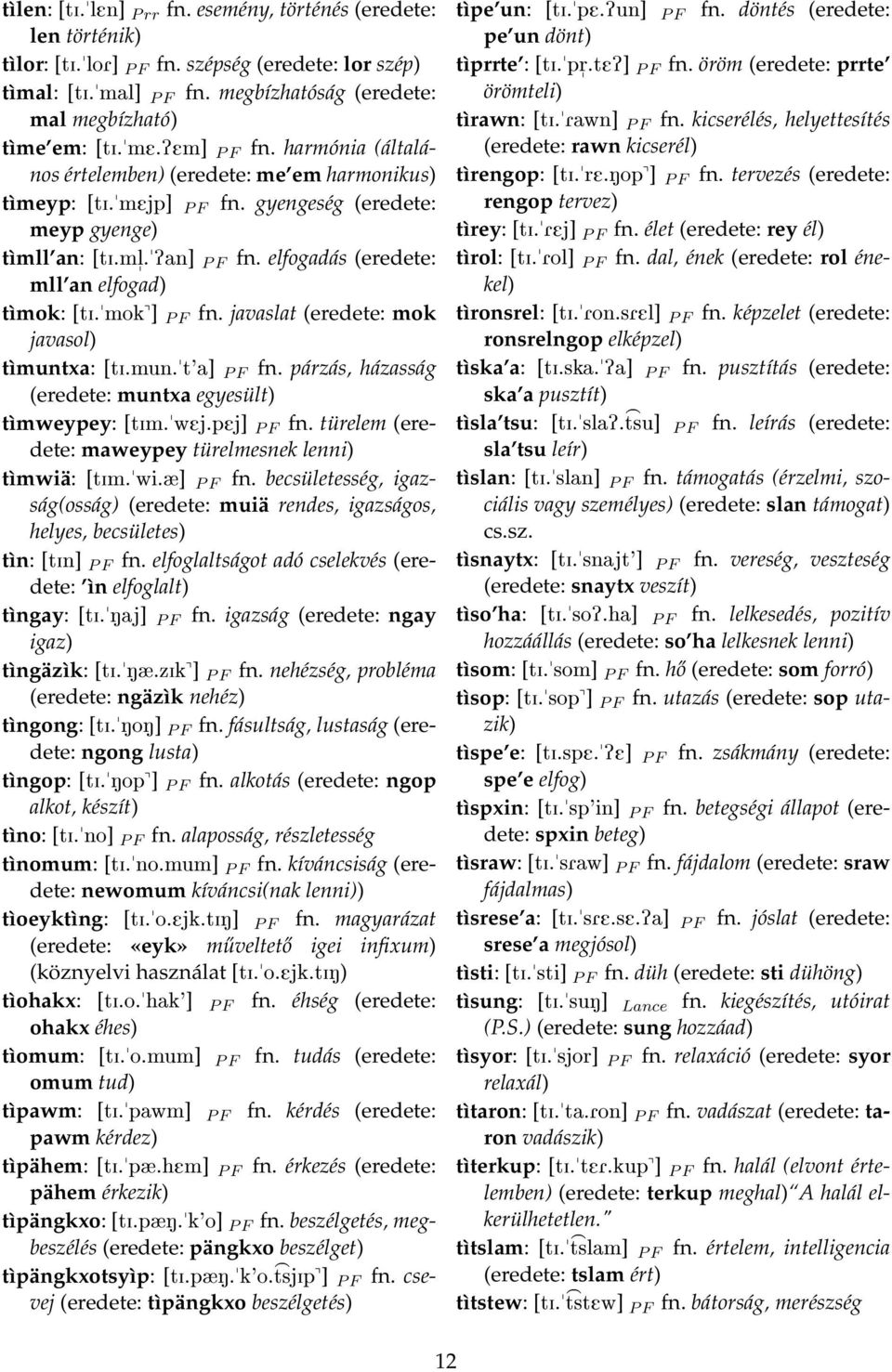 mok^] P F fn. javaslat (eredete: mok javasol) tìmuntxa: [ti.mun.t'a] P F fn. párzás, házasság (eredete: muntxa egyesült) tìmweypey: [tim.wej.pej] P F fn.