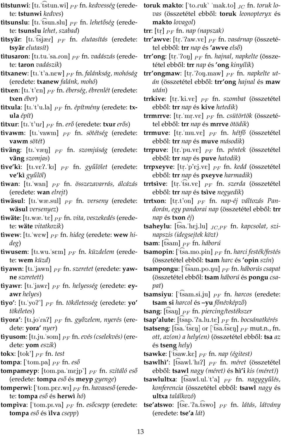 t'en] P F fn. éberség, ébrenlét (eredete: txen éber) tìtxula: [ti.t'u.la] P F fn. építmény (eredete: txula épít) tìtxur: [ti.t'ur] P F fn. erő (eredete: txur erős) tìvawm: [ti.vawm] P F fn.