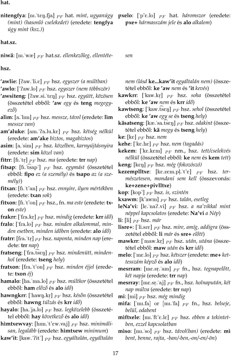 egyszer (nem többször) awsiteng: [Paw.si.tEN] P F hsz. együtt, közösen (összetétel ebből: aw egy és teng megegyező) alìm: [a.lim] P F hsz. messze, távol (eredete: lìm messze van) am aluke: [am.pa.lu.ke] P F hsz.