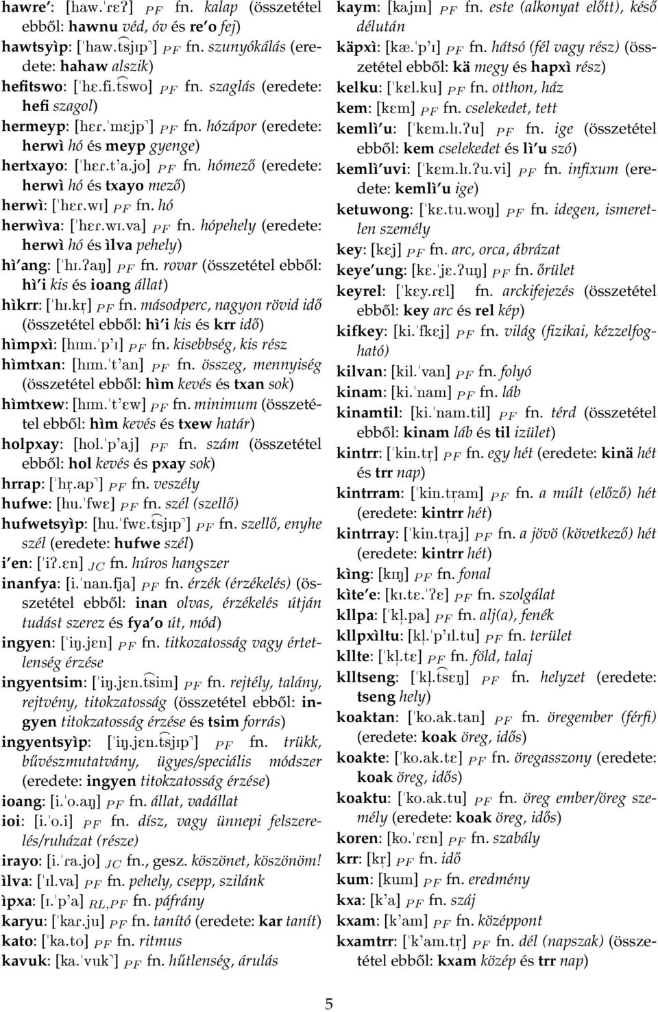 hó herwìva: [her.wi.va] P F fn. hópehely (eredete: herwì hó és ìlva pehely) hì ang: [hi.pan] P F fn. rovar (összetétel ebből: hì i kis és ioang állat) hìkrr: [hi.kr] P F fn.