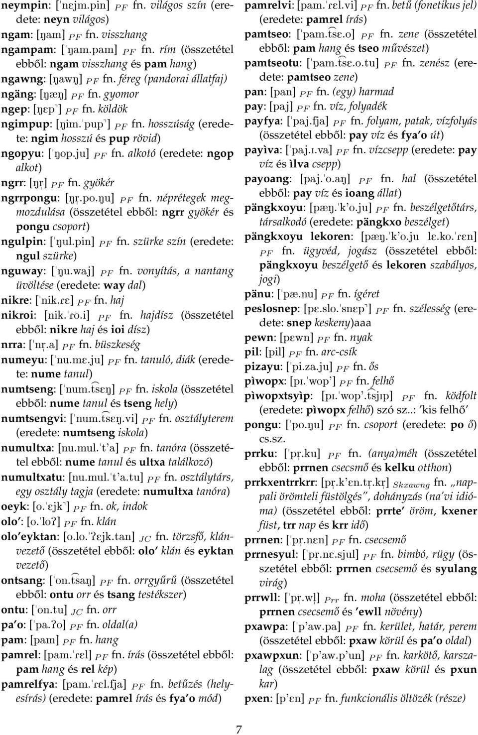 alkotó (eredete: ngop alkot) ngrr: [Nr] P F fn. gyökér ngrrpongu: [Nr.po.Nu] P F fn. néprétegek megmozdulása (összetétel ebből: ngrr gyökér és pongu csoport) ngulpin: [Nul.pin] P F fn.