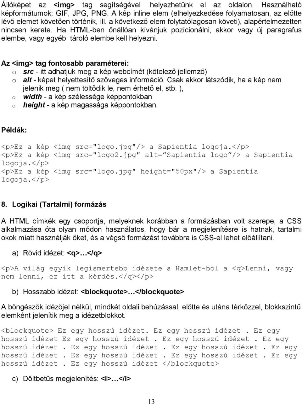 Az <img> tag fontosabb paraméterei: o src - itt adhatjuk meg a kép webcímét (kötelező jellemző) o alt - képet helyettesítő szöveges információ.