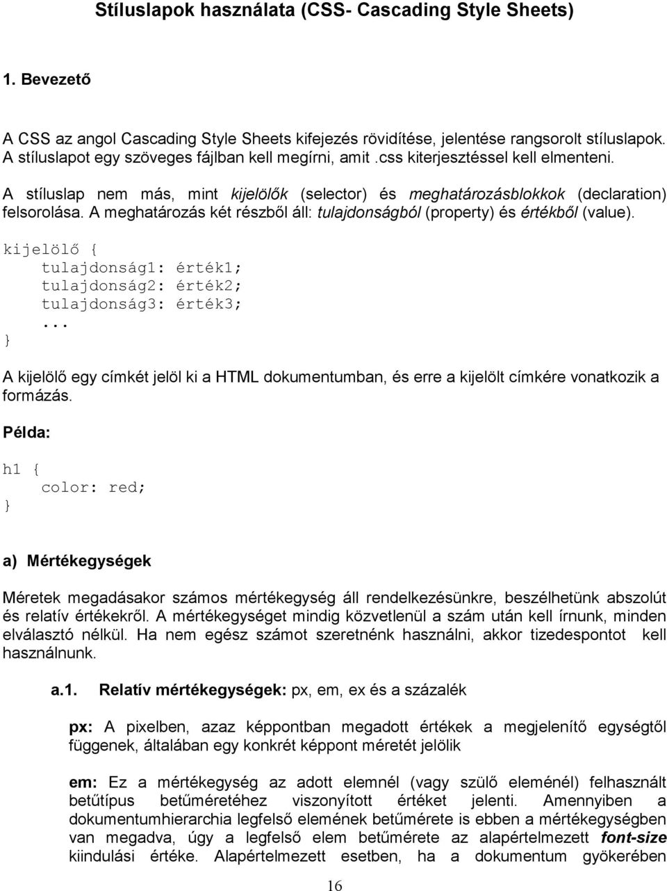 A meghatározás két részből áll: tulajdonságból (property) és értékből (value). kijelölı { tulajdonság1: érték1; tulajdonság2: érték2; tulajdonság3: érték3;.