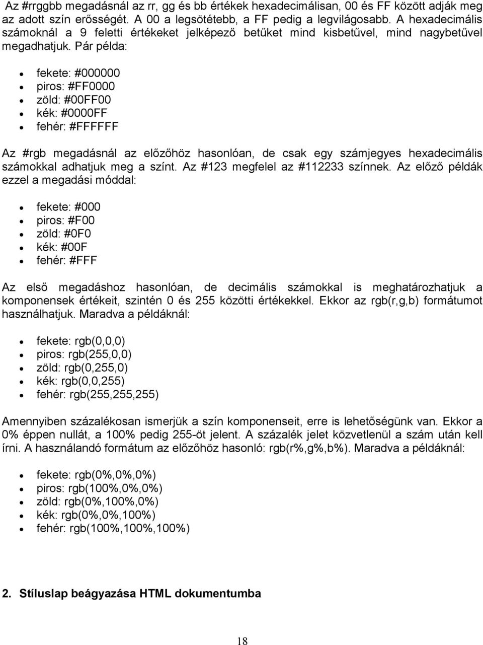 Pár példa: fekete: #000000 piros: #FF0000 zöld: #00FF00 kék: #0000FF fehér: #FFFFFF Az #rgb megadásnál az előzőhöz hasonlóan, de csak egy számjegyes hexadecimális számokkal adhatjuk meg a színt.