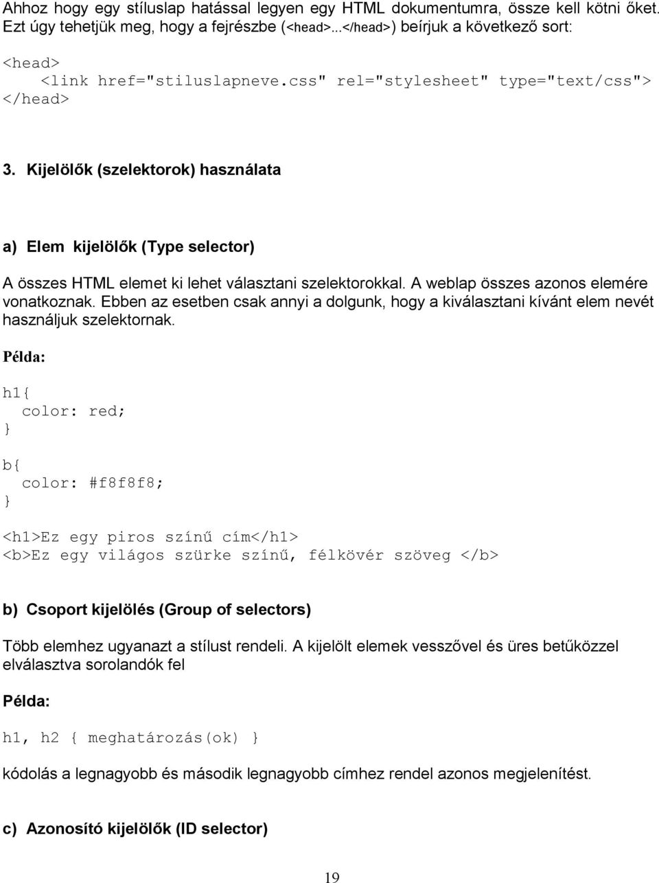 Kijelölők (szelektorok) használata a) Elem kijelölők (Type selector) A összes HTML elemet ki lehet választani szelektorokkal. A weblap összes azonos elemére vonatkoznak.