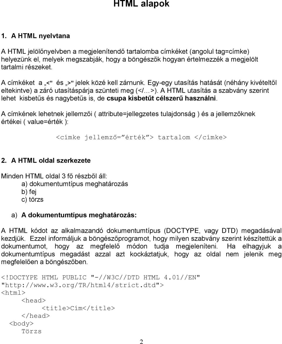 A címkéket a < és > jelek közé kell zárnunk. Egy-egy utasítás hatását (néhány kivételtől eltekintve) a záró utasításpárja szünteti meg (</ >).