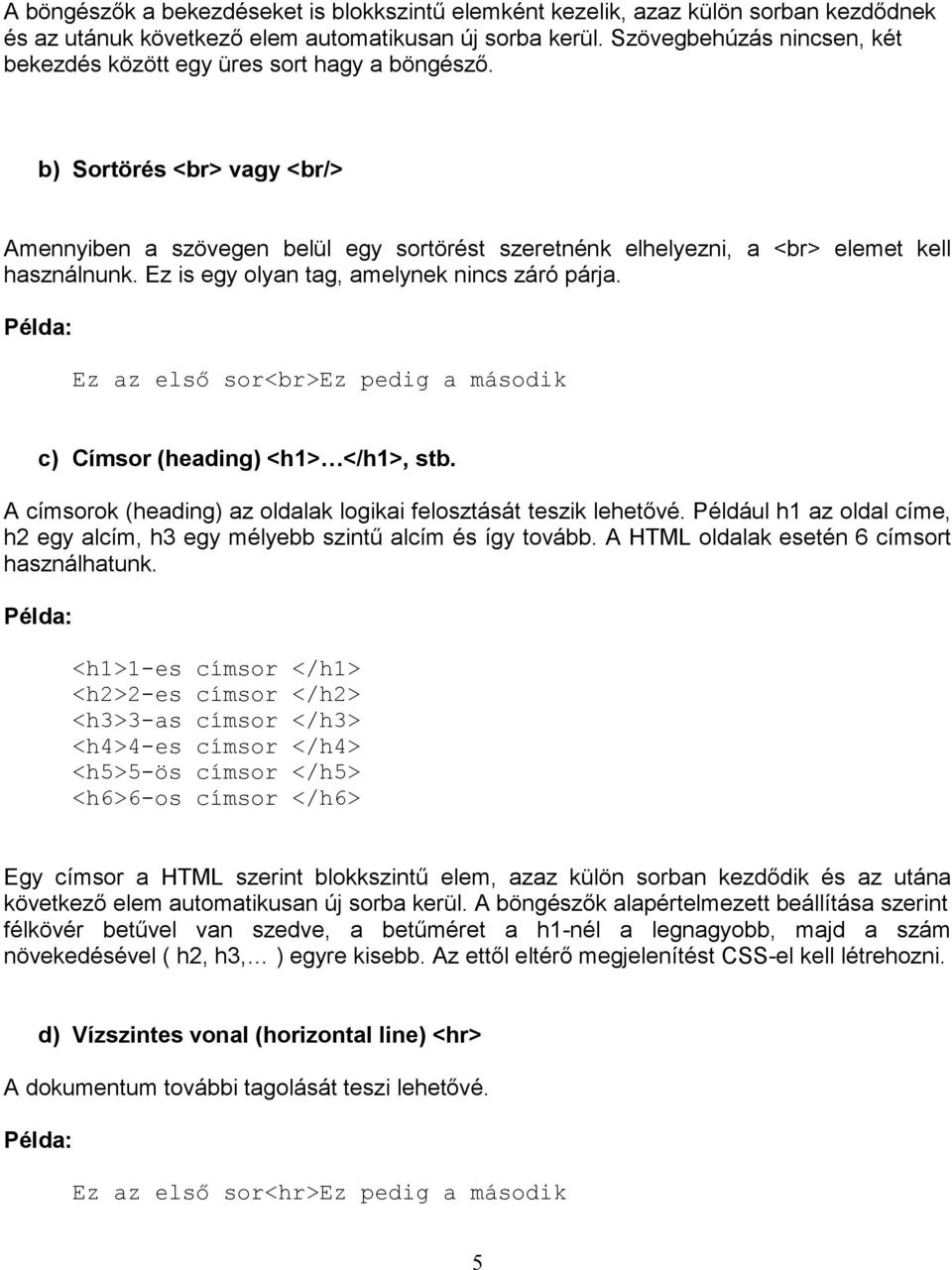 Ez is egy olyan tag, amelynek nincs záró párja. Ez az elsı sor<br>ez pedig a második c) Címsor (heading) <h1> </h1>, stb. A címsorok (heading) az oldalak logikai felosztását teszik lehetővé.