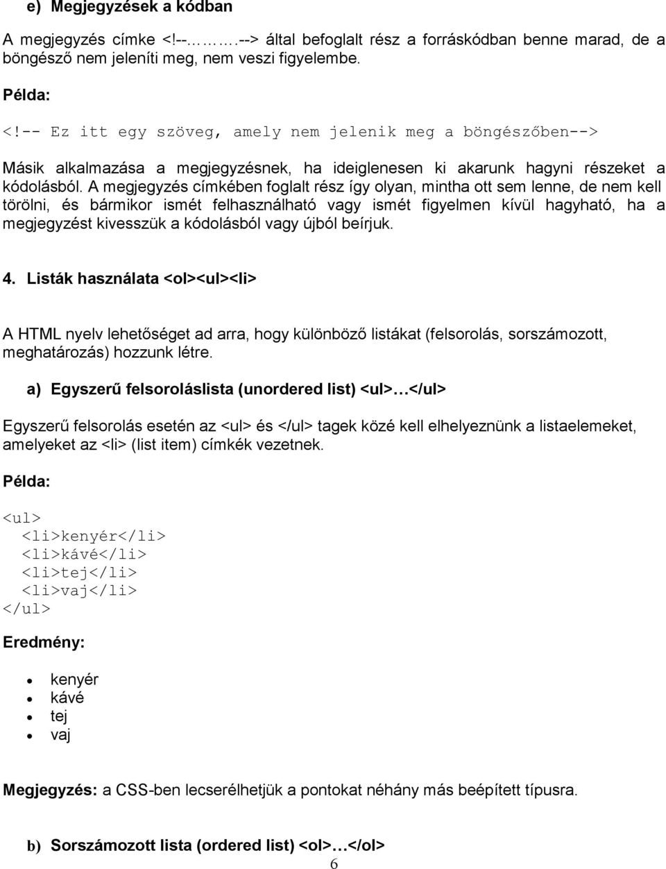 vagy újból beírjuk. 4. Listák használata <ol><ul><li> A HTML nyelv lehetőséget ad arra, hogy különböző listákat (felsorolás, sorszámozott, meghatározás) hozzunk létre.