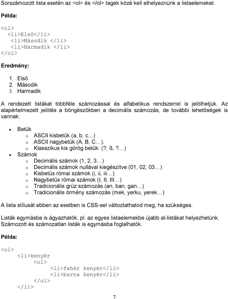 Az alapértelmezett jelölés a böngészőkben a decimális számozás, de további lehetőségek is vannak: Betűk o o o ASCII kisbetűk (a, b, c ) ASCII nagybetűk (A, B, C ). Klasszikus kis görög betűk: (?, ß,?