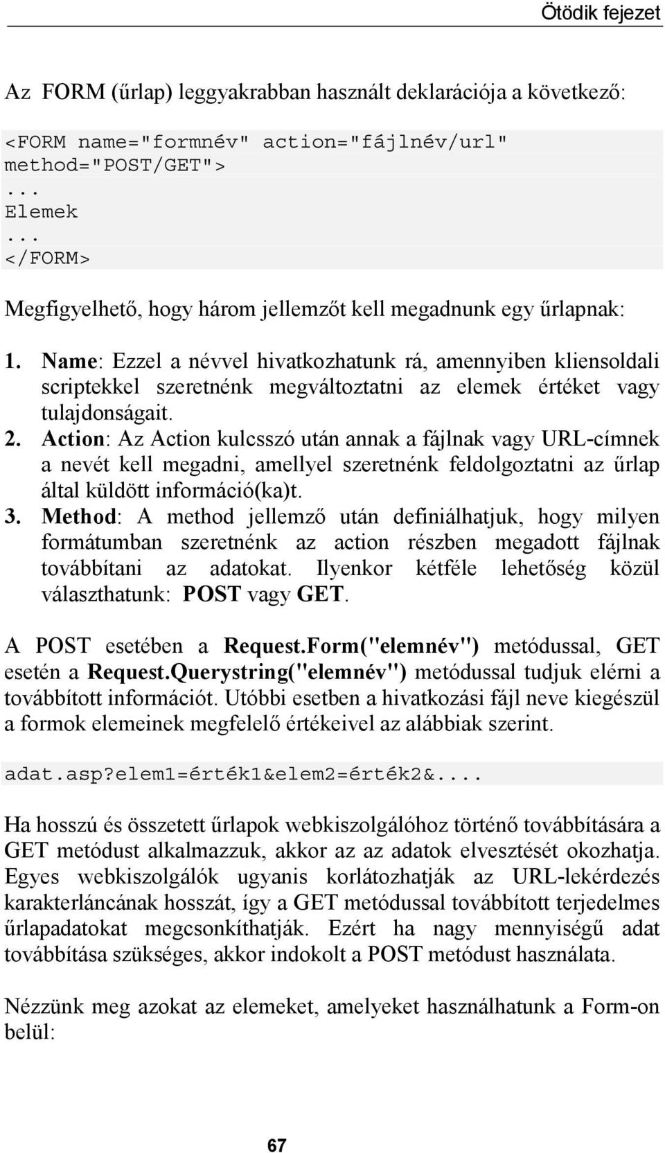 Name: Ezzel a névvel hivatkozhatunk rá, amennyiben kliensoldali scriptekkel szeretnénk megváltoztatni az elemek értéket vagy tulajdonságait. 2.