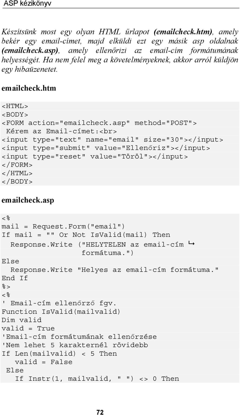 asp" method="post"> Kérem az Email-címet:<br> <input type="text" name="email" size="30"></input> <input type="submit" value="ellenőriz"></input> <input type="reset" value="töröl"></input> </FORM>