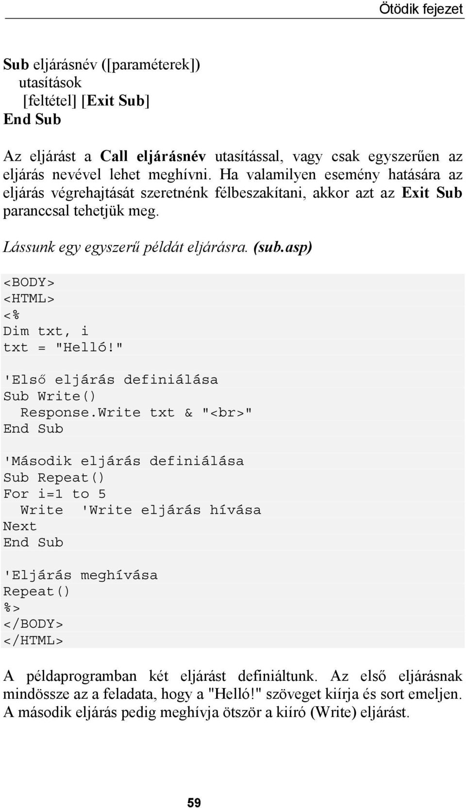 asp) <BODY> <HTML> <% Dim txt, i txt = "Helló!" 'Első eljárás definiálása Sub Write() Response.