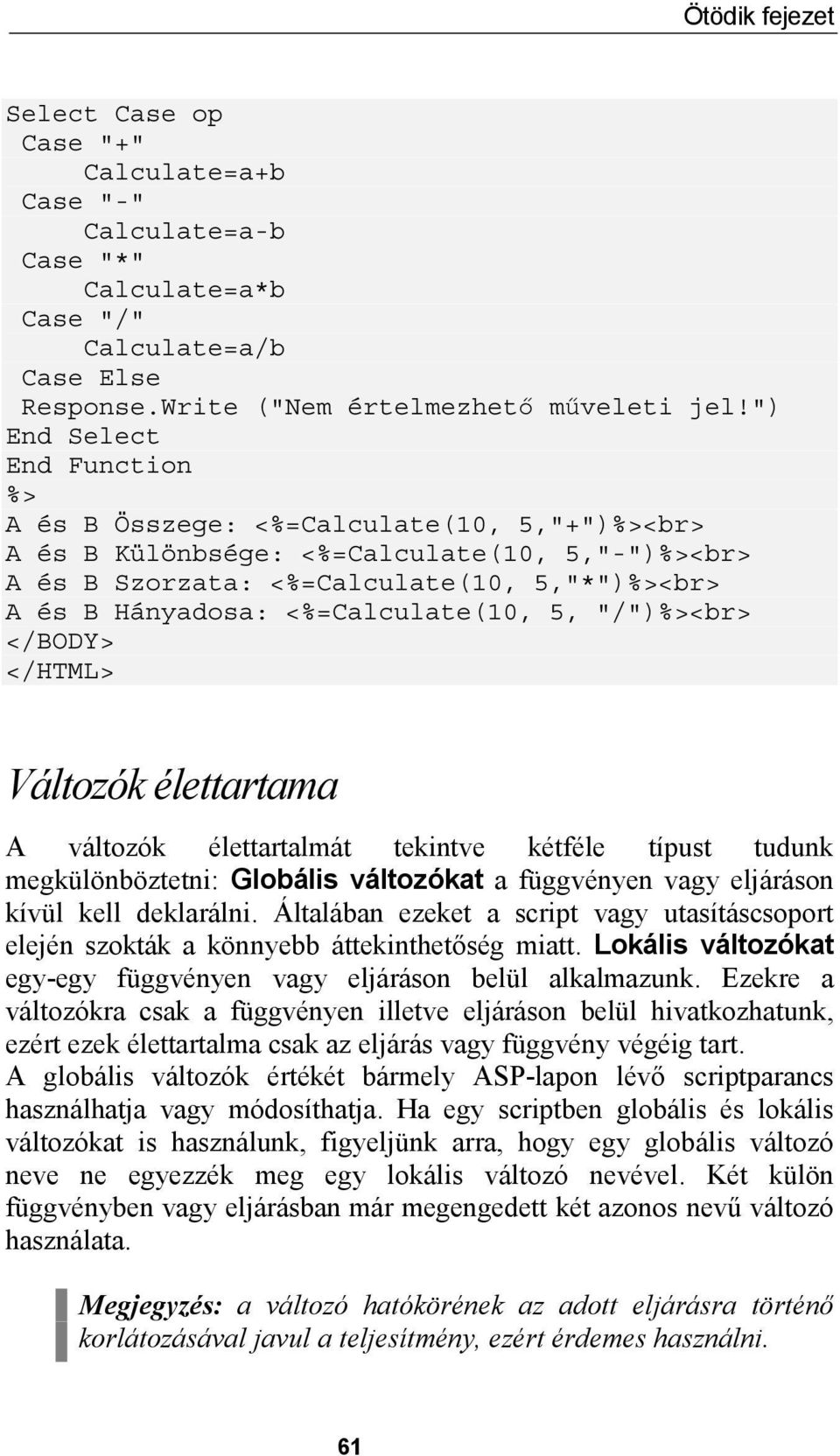 <%=Calculate(10, 5, "/")%><br> </BODY> </HTML> Változók élettartama A változók élettartalmát tekintve kétféle típust tudunk megkülönböztetni: Globális változókat a függvényen vagy eljáráson kívül