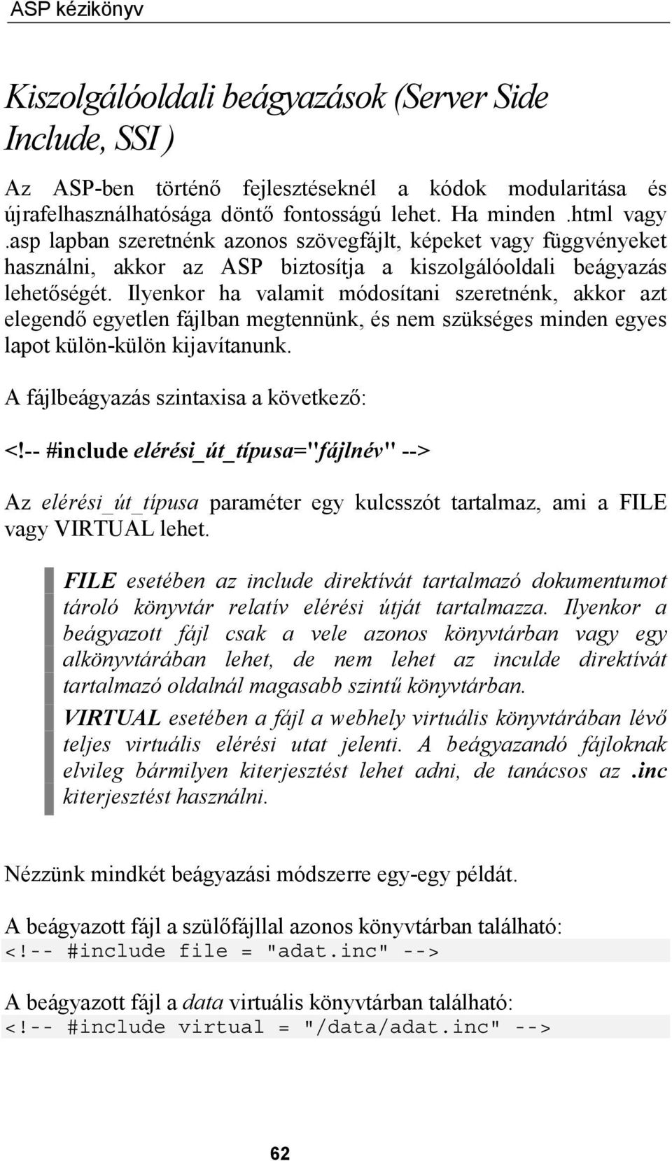 Ilyenkor ha valamit módosítani szeretnénk, akkor azt elegendő egyetlen fájlban megtennünk, és nem szükséges minden egyes lapot külön-külön kijavítanunk. A fájlbeágyazás szintaxisa a következő: <!