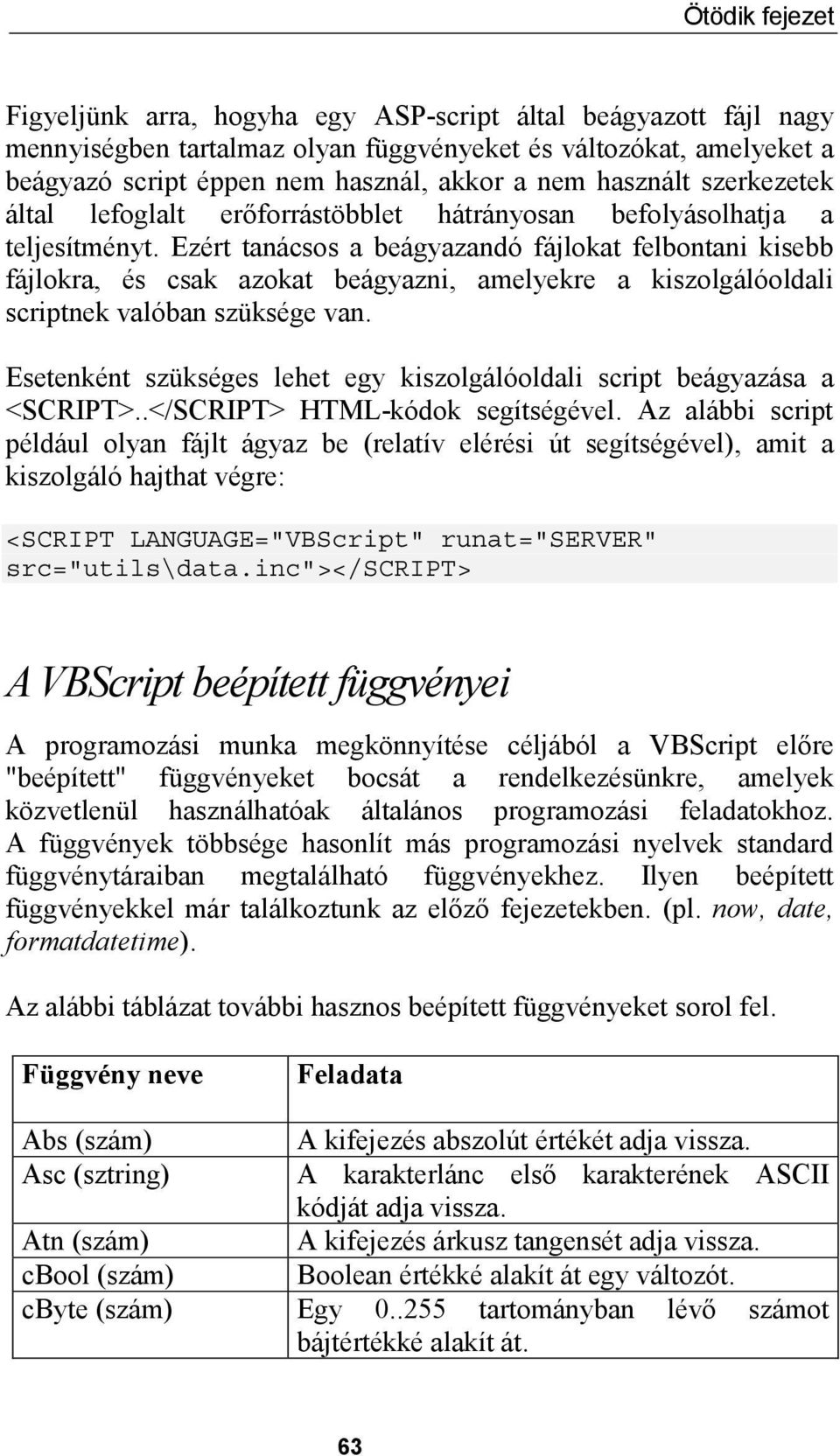 Ezért tanácsos a beágyazandó fájlokat felbontani kisebb fájlokra, és csak azokat beágyazni, amelyekre a kiszolgálóoldali scriptnek valóban szüksége van.