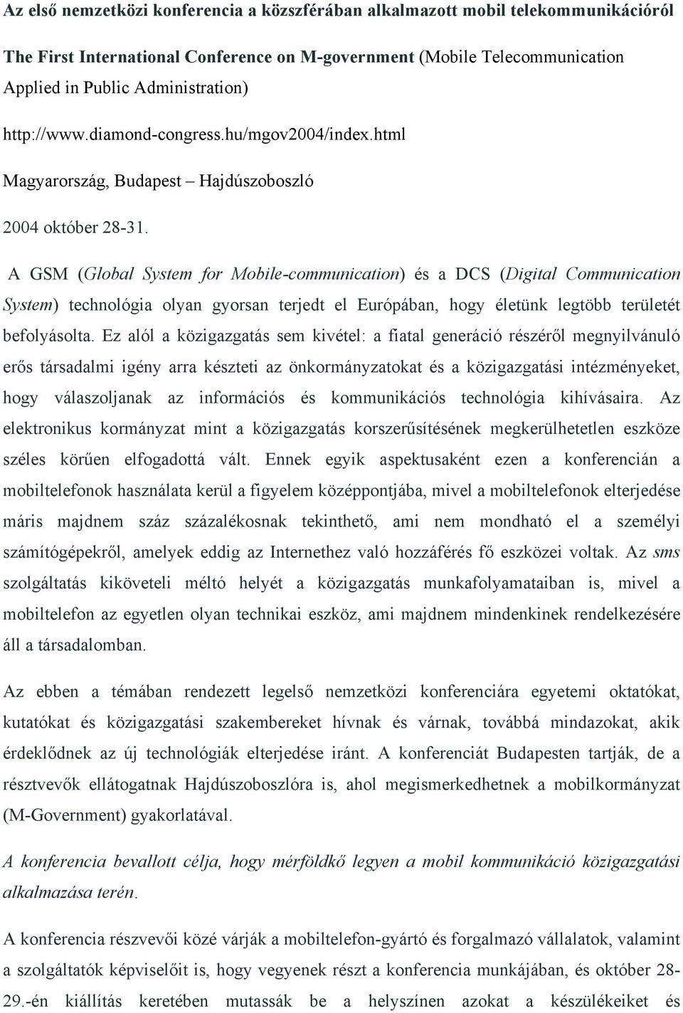 A GSM (Global System for Mobile-communication) és a DCS (Digital Communication System) technológia olyan gyorsan terjedt el Európában, hogy életünk legtöbb területét befolyásolta.