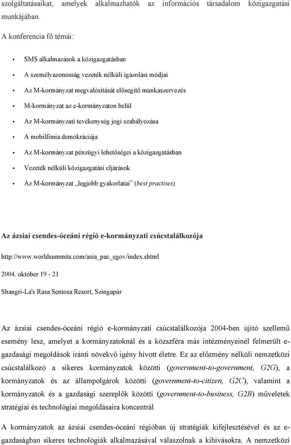 belül Az M-kormányzati tevékenység jogi szabályozása A mobilfónia demokráciája Az M-kormányzat pénzügyi lehetőségei a közigazgatásban Vezeték nélküli közigazgatási eljárások Az M-kormányzat legjobb