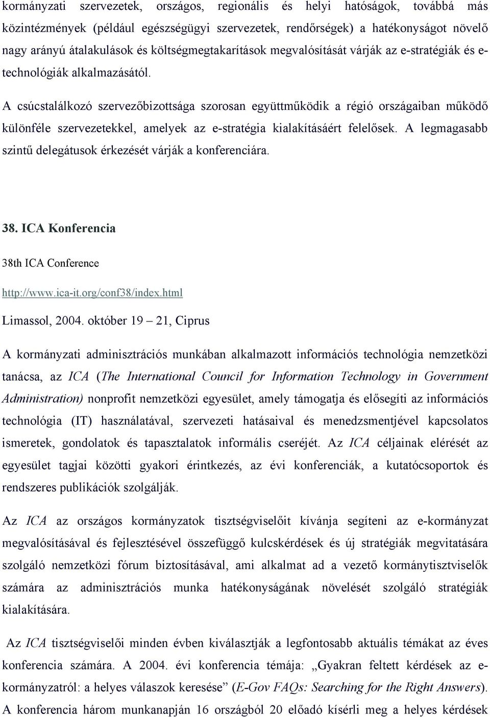 A csúcstalálkozó szervezőbizottsága szorosan együttműködik a régió országaiban működő különféle szervezetekkel, amelyek az e-stratégia kialakításáért felelősek.