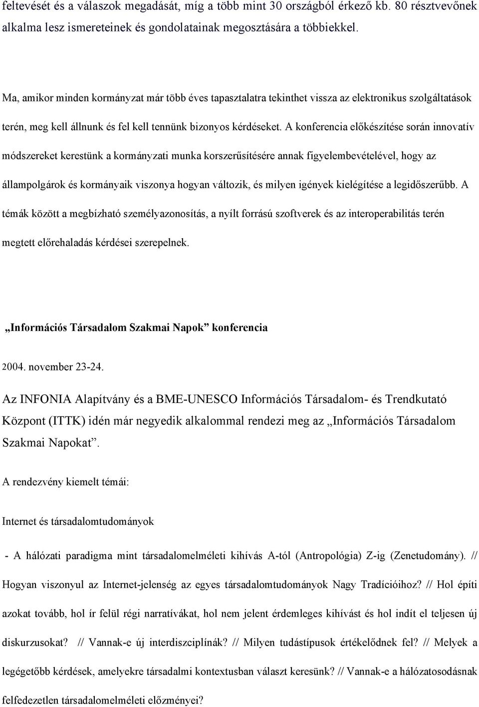 A konferencia előkészítése során innovatív módszereket kerestünk a kormányzati munka korszerűsítésére annak figyelembevételével, hogy az állampolgárok és kormányaik viszonya hogyan változik, és