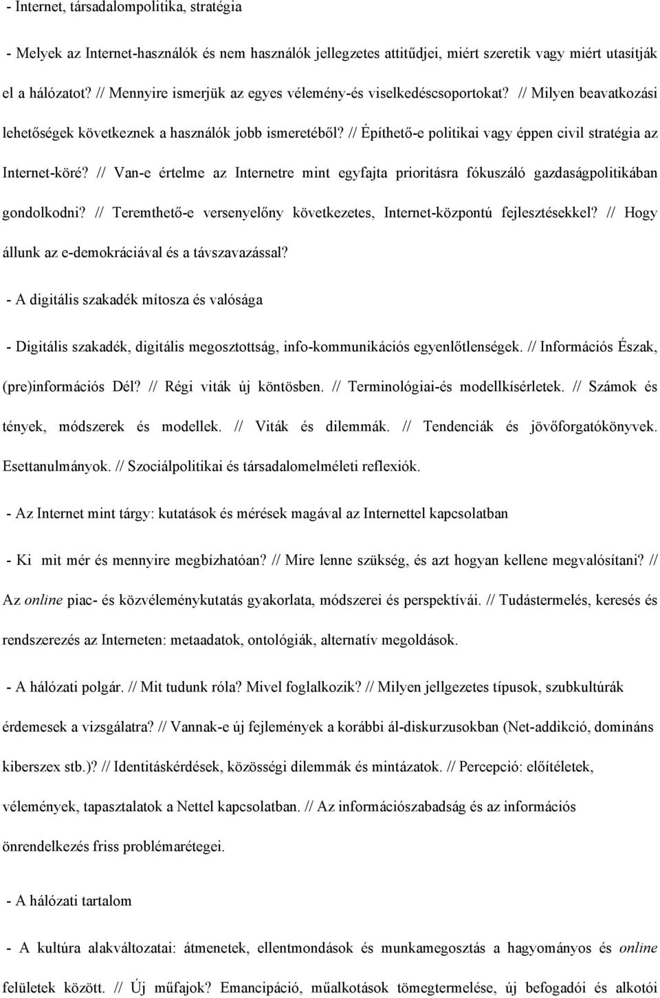 // Építhető-e politikai vagy éppen civil stratégia az Internet-köré? // Van-e értelme az Internetre mint egyfajta prioritásra fókuszáló gazdaságpolitikában gondolkodni?