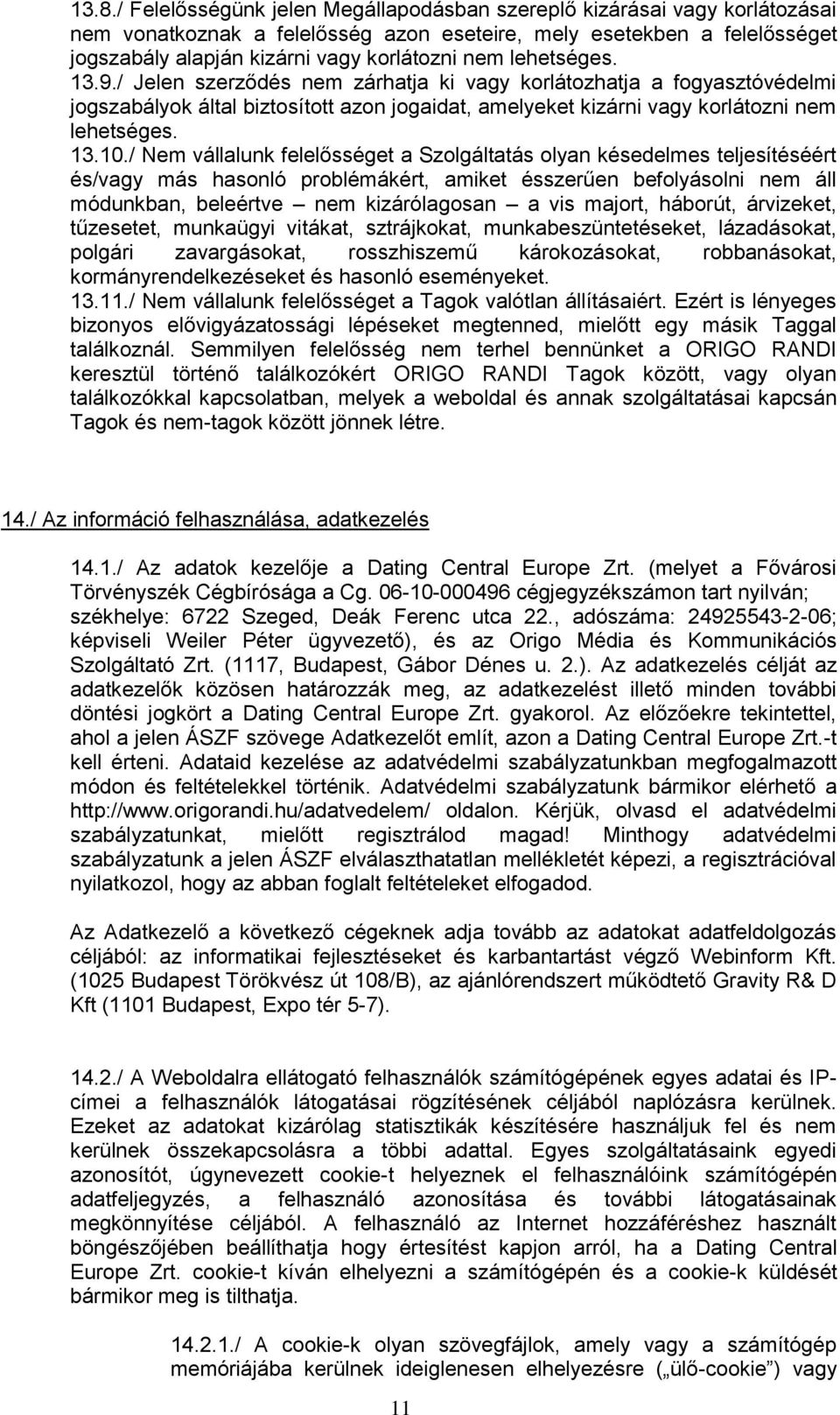 / Nem vállalunk felelősséget a Szolgáltatás olyan késedelmes teljesítéséért és/vagy más hasonló problémákért, amiket ésszerűen befolyásolni nem áll módunkban, beleértve nem kizárólagosan a vis