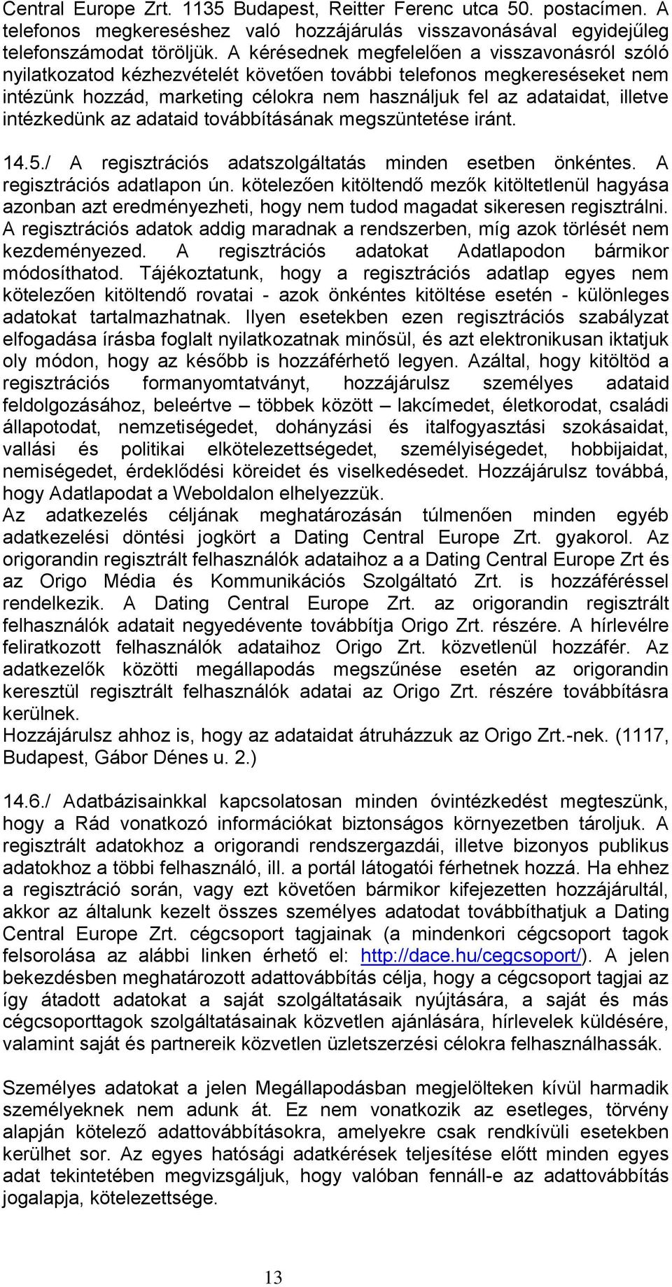 intézkedünk az adataid továbbításának megszüntetése iránt. 14.5./ A regisztrációs adatszolgáltatás minden esetben önkéntes. A regisztrációs adatlapon ún.