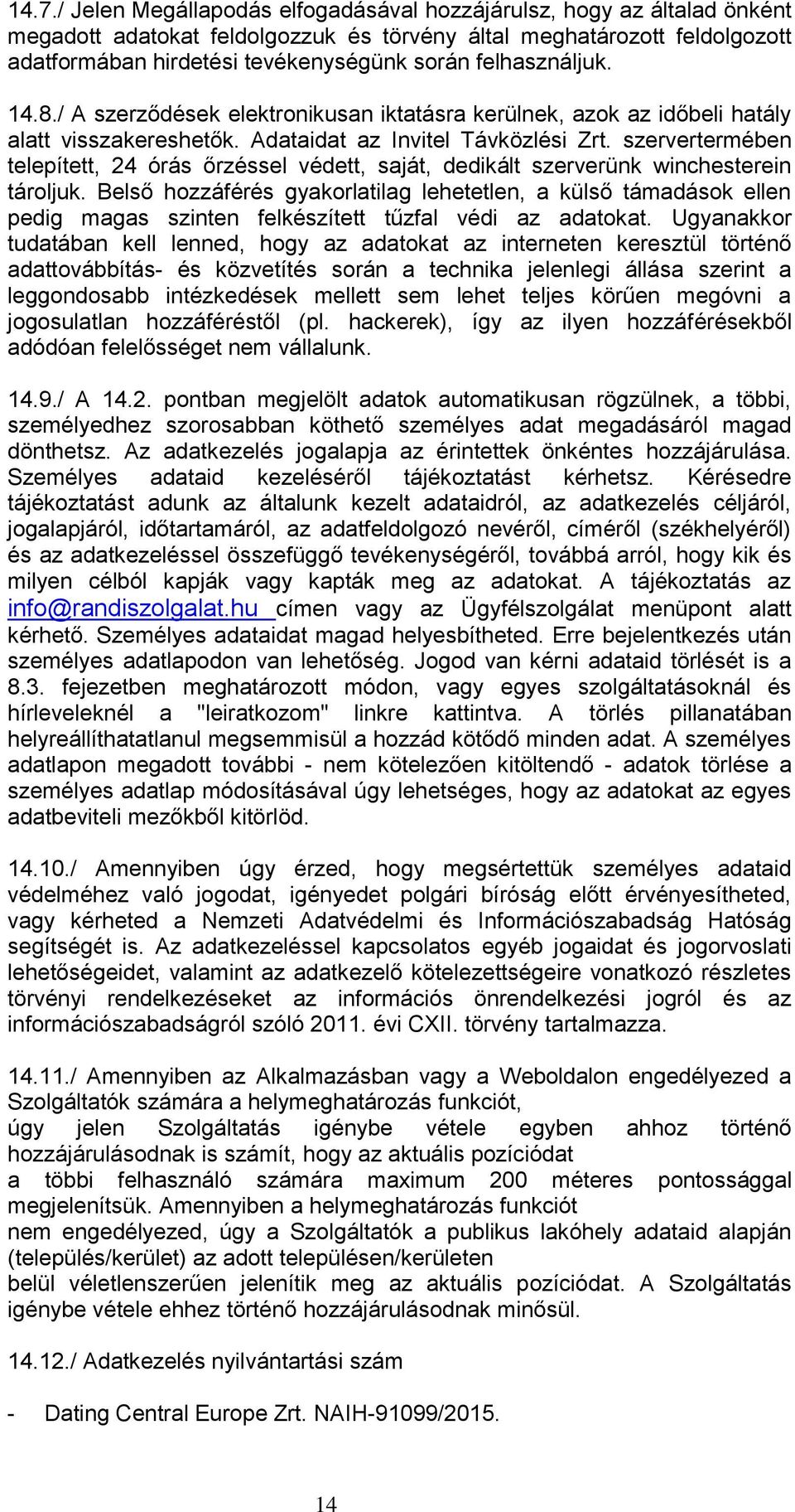 szervertermében telepített, 24 órás őrzéssel védett, saját, dedikált szerverünk winchesterein tároljuk.