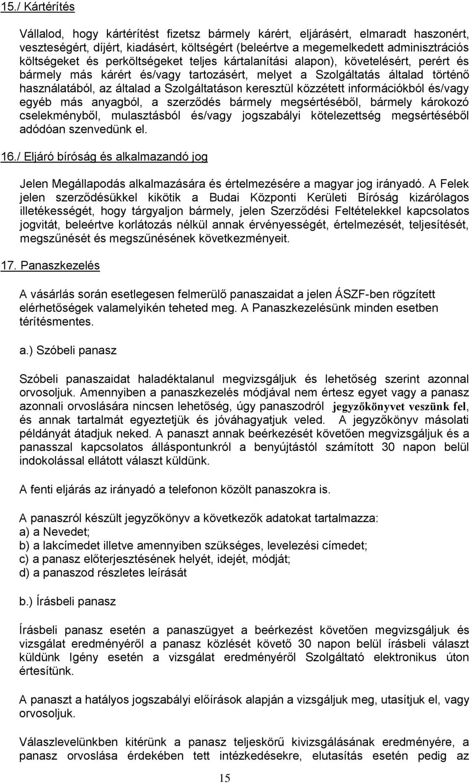 keresztül közzétett információkból és/vagy egyéb más anyagból, a szerződés bármely megsértéséből, bármely károkozó cselekményből, mulasztásból és/vagy jogszabályi kötelezettség megsértéséből adódóan