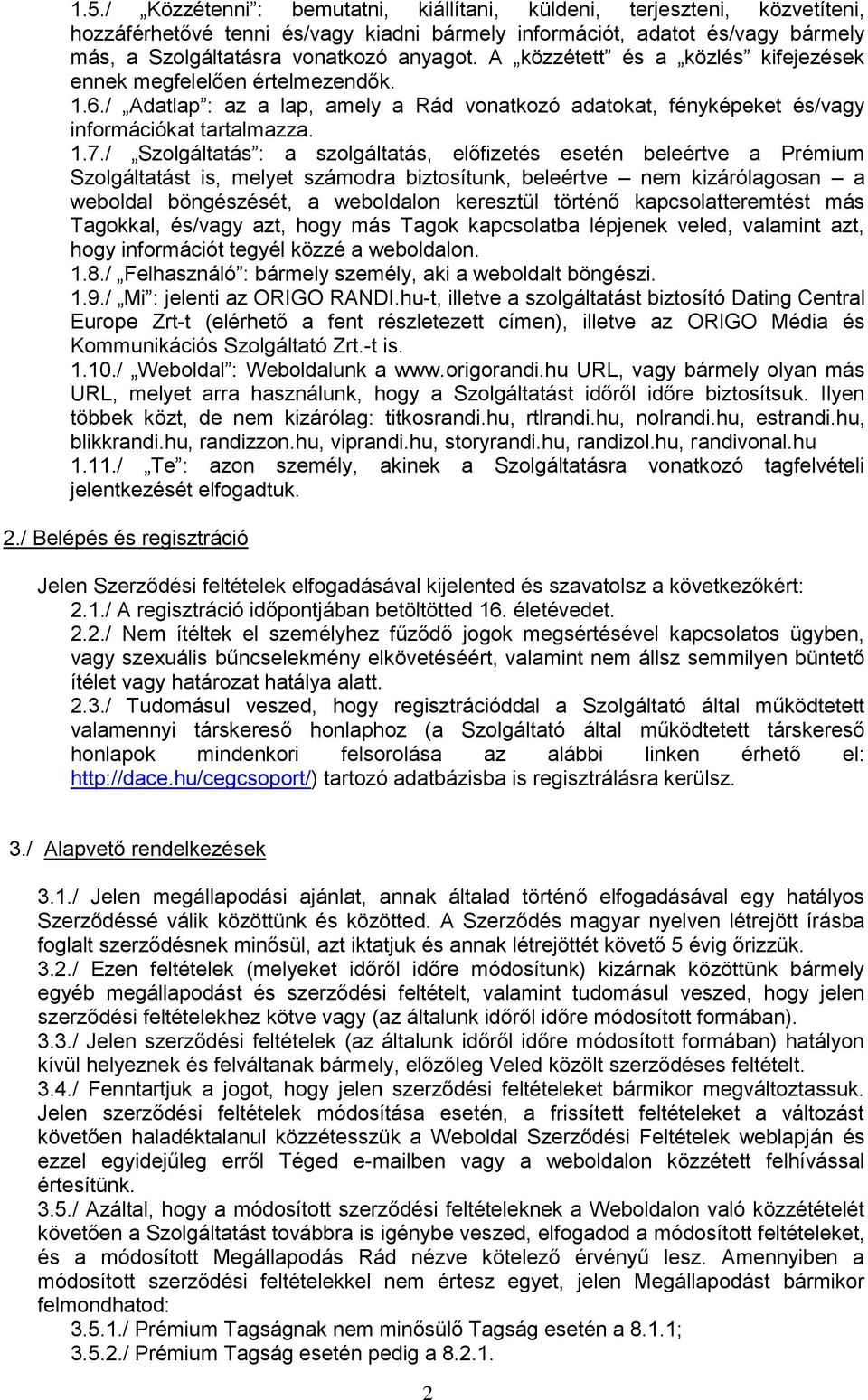 / Szolgáltatás : a szolgáltatás, előfizetés esetén beleértve a Prémium Szolgáltatást is, melyet számodra biztosítunk, beleértve nem kizárólagosan a weboldal böngészését, a weboldalon keresztül