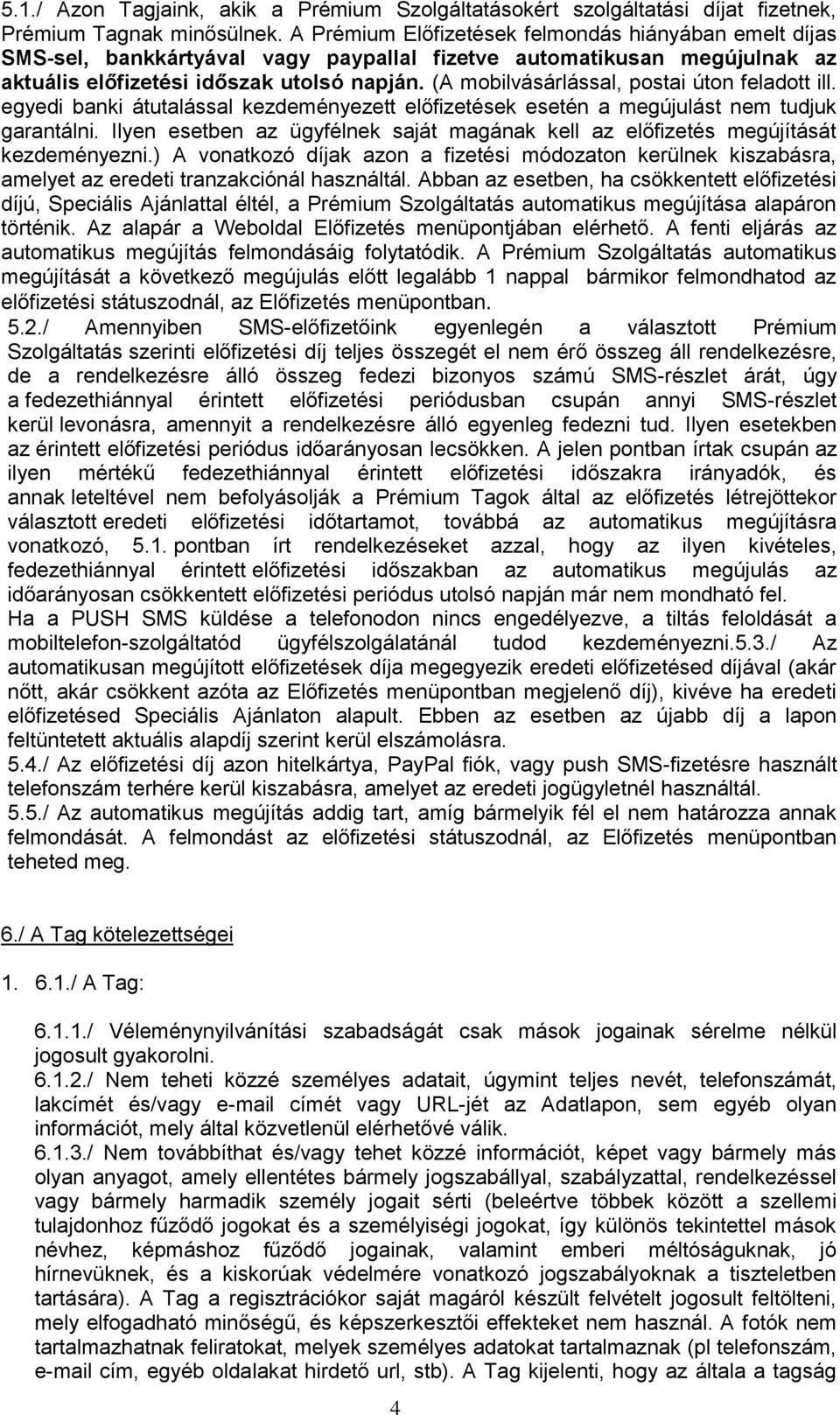 (A mobilvásárlással, postai úton feladott ill. egyedi banki átutalással kezdeményezett előfizetések esetén a megújulást nem tudjuk garantálni.