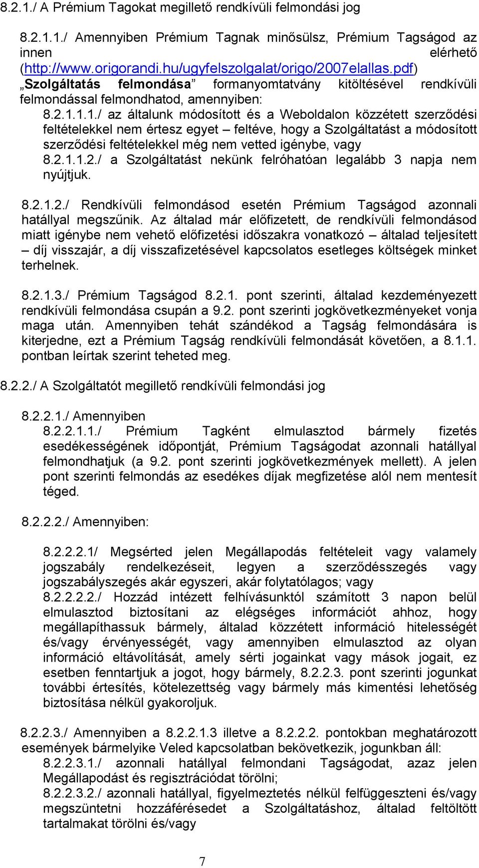 1.1./ az általunk módosított és a Weboldalon közzétett szerződési feltételekkel nem értesz egyet feltéve, hogy a Szolgáltatást a módosított szerződési feltételekkel még nem vetted igénybe, vagy 8.2.