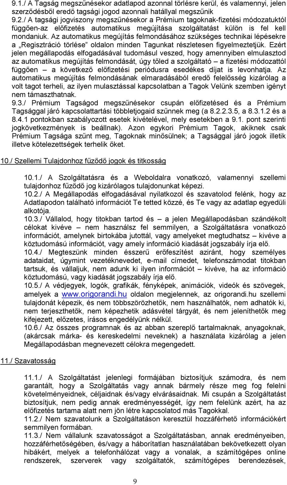 Az automatikus megújítás felmondásához szükséges technikai lépésekre a Regisztráció törlése oldalon minden Tagunkat részletesen figyelmeztetjük.