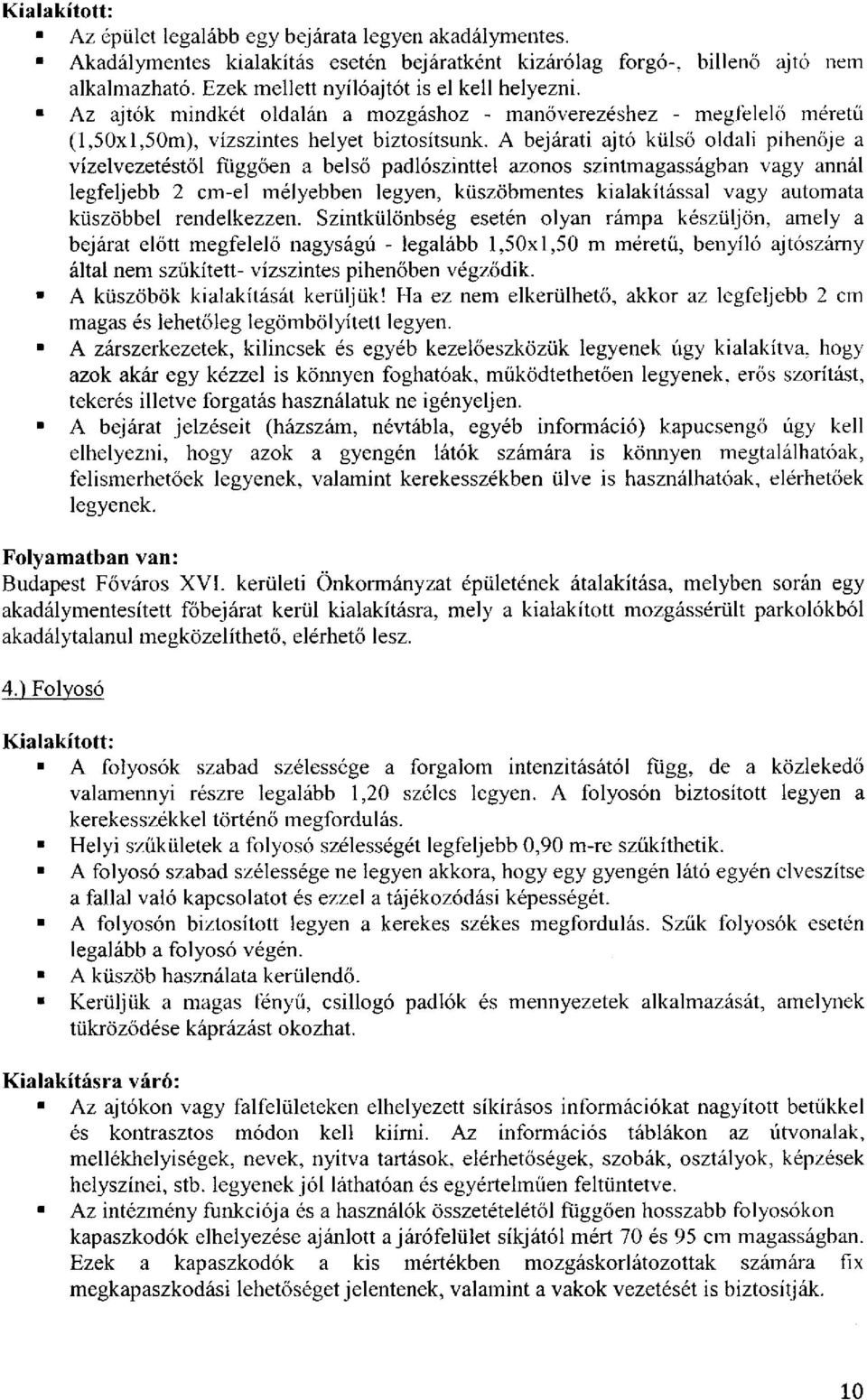 A bejárati ajtó külső oldali pihenője a vízelvezetéstől függően a belső padlószinttel azonos szintmagasságban vagy annál legfeljebb 2 cm-el mélyebben legyen, küszöbmentes kialakítással vagy automata