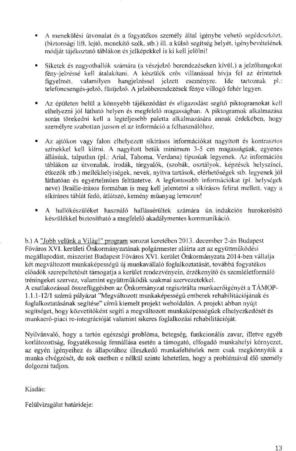 Siketek és nagyothallók számára (a vészjelző berendezéseken kívül,) a jelzőhangokat fény-jelzéssé kell átalakítani.