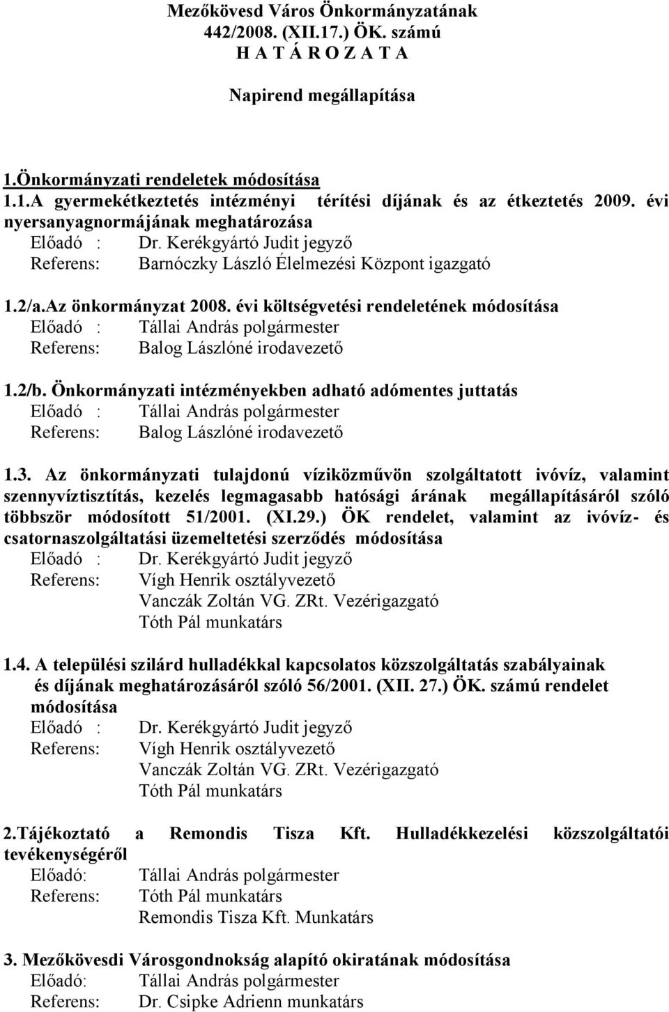 évi költségvetési rendeletének módosítása Előadó : Tállai András polgármester Referens: Balog Lászlóné irodavezető 1.2/b.