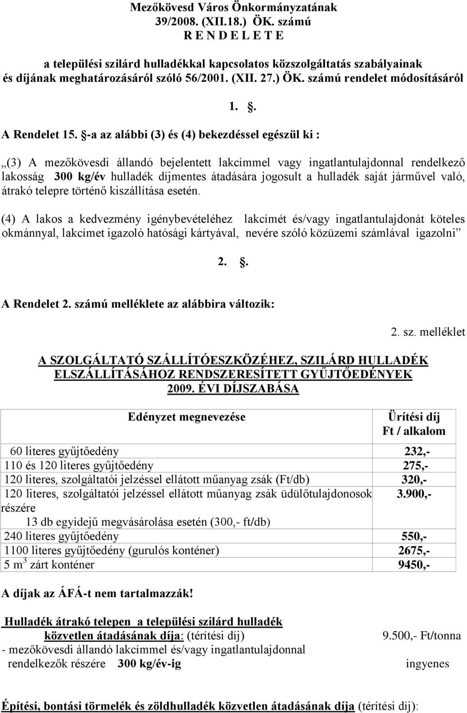 -a az alábbi (3) és (4) bekezdéssel egészül ki : (3) A mezőkövesdi állandó bejelentett lakcímmel vagy ingatlantulajdonnal rendelkező lakosság 300 kg/év hulladék díjmentes átadására jogosult a