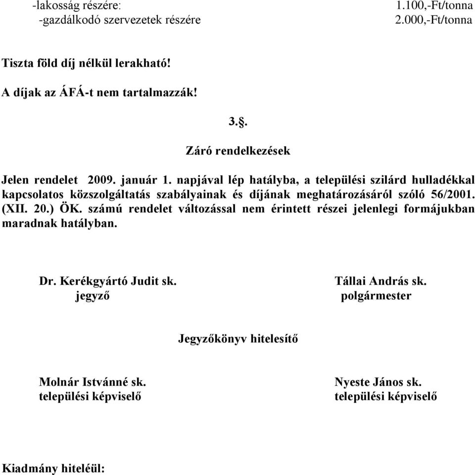 napjával lép hatályba, a települési szilárd hulladékkal kapcsolatos közszolgáltatás szabályainak és díjának meghatározásáról szóló 56/2001. (XII.