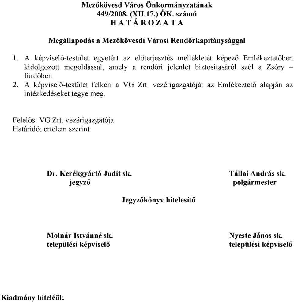 Zsóry fürdőben. 2. A képviselő-testület felkéri a VG Zrt. vezérigazgatóját az Emlékeztető alapján az intézkedéseket tegye meg. Felelős: VG Zrt.