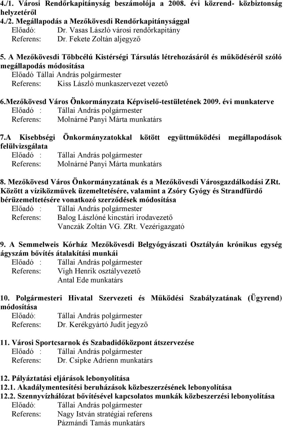 A Mezőkövesdi Többcélú Kistérségi Társulás létrehozásáról és működéséről szóló megállapodás módosítása Előadó Tállai András polgármester Referens: Kiss László munkaszervezet vezető 6.