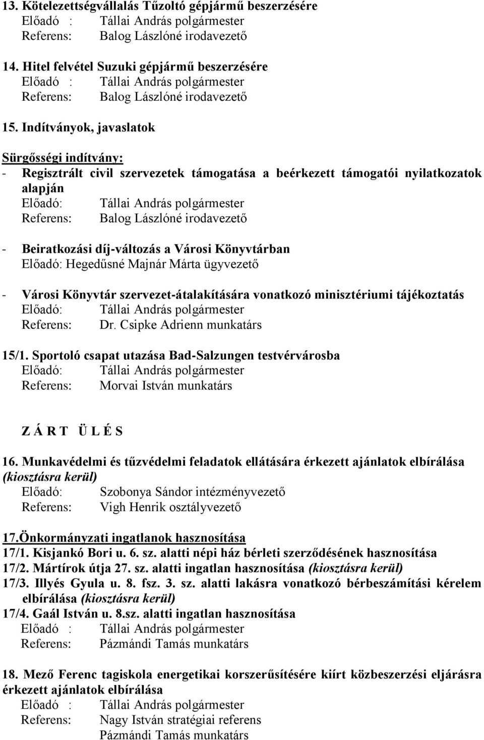 Indítványok, javaslatok Sürgősségi indítvány: - Regisztrált civil szervezetek támogatása a beérkezett támogatói nyilatkozatok alapján Előadó: Tállai András polgármester Referens: Balog Lászlóné