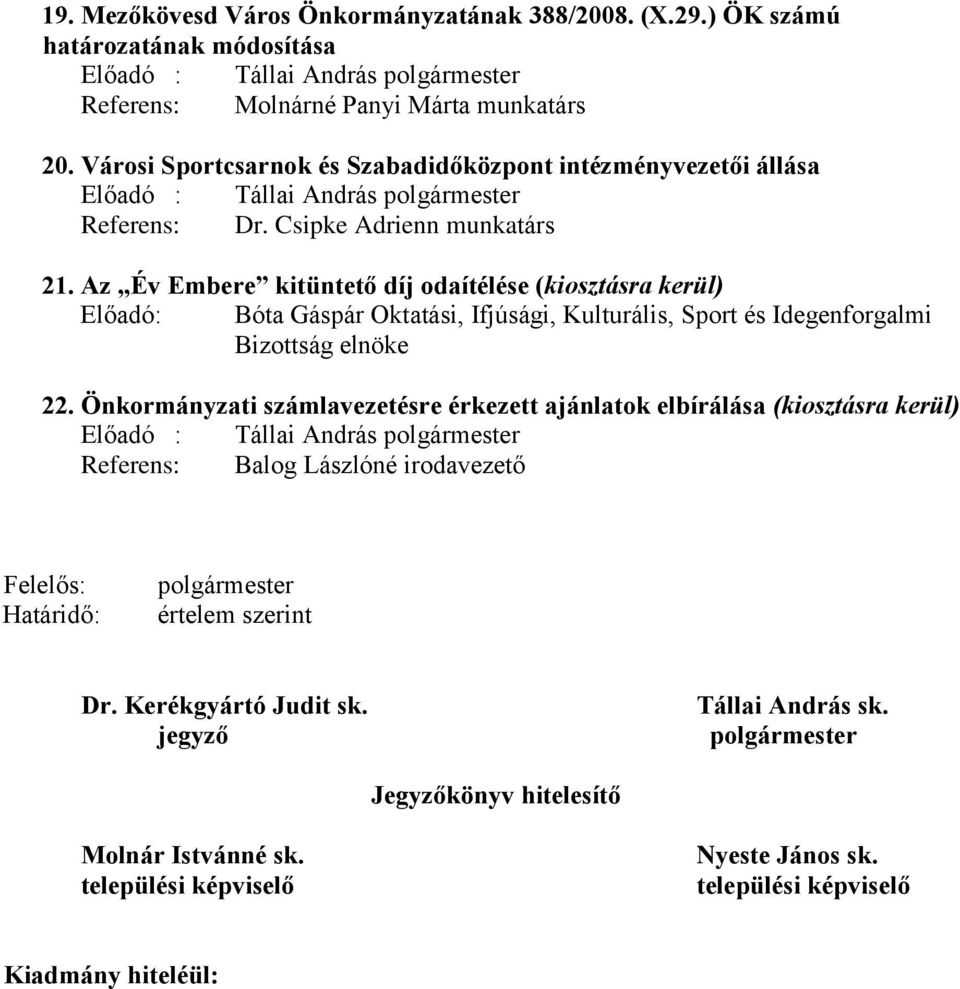 Az Év Embere kitüntető díj odaítélése (kiosztásra kerül) Előadó: Bóta Gáspár Oktatási, Ifjúsági, Kulturális, Sport és Idegenforgalmi Bizottság elnöke 22.