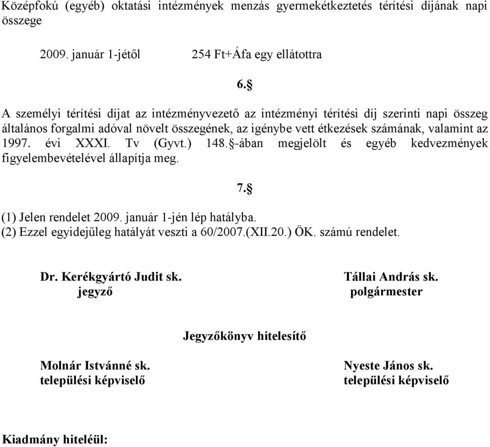 valamint az 1997. évi XXXI. Tv (Gyvt.) 148. -ában megjelölt és egyéb kedvezmények figyelembevételével állapítja meg. (1) Jelen rendelet 2009. január 1-jén lép hatályba.