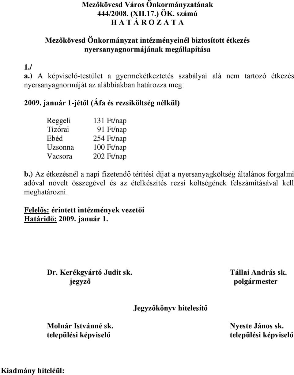 január 1-jétől (Áfa és rezsiköltség nélkül) Reggeli Tízórai Ebéd Uzsonna Vacsora 131 Ft/nap 91 Ft/nap 254 Ft/nap 100 Ft/nap 202 Ft/nap b.