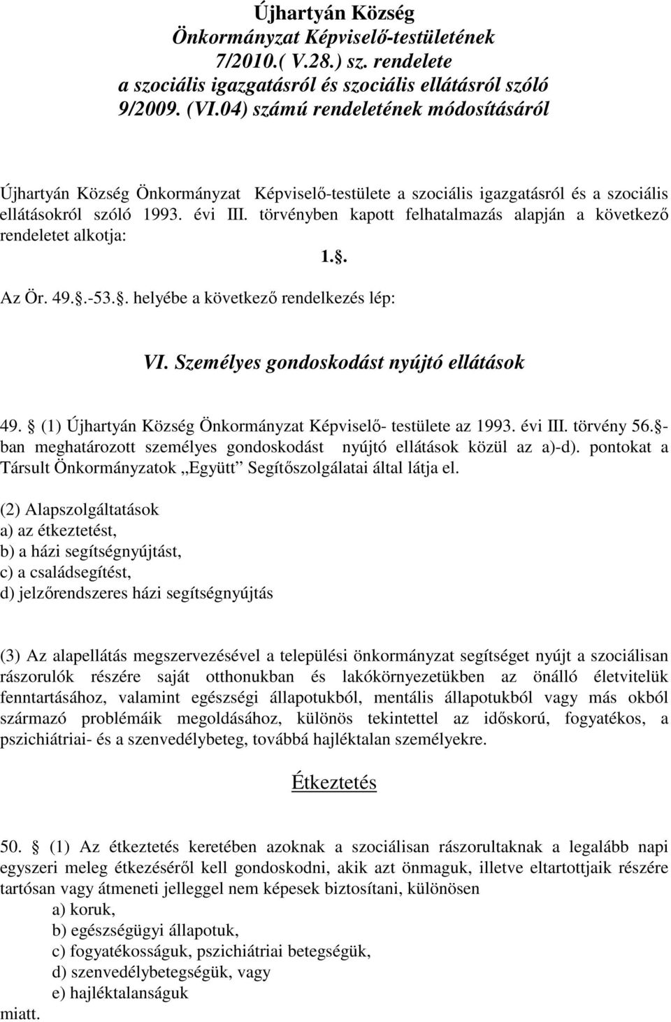 törvényben kapott felhatalmazás alapján a következő rendeletet alkotja: 1.. Az Ör. 49..-53.. helyébe a következő rendelkezés lép: VI. Személyes gondoskodást nyújtó ellátások 49.