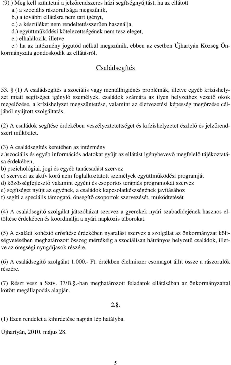 ) ha az intézmény jogutód nélkül megszűnik, ebben az esetben Újhartyán Község Önkormányzata gondoskodik az ellátásról. Családsegítés 53.